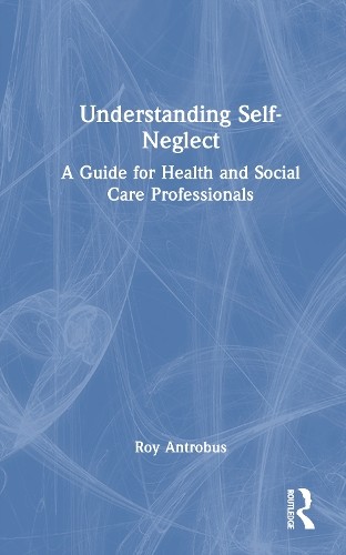 Understanding Self-Neglect by Roy Antrobus - 9781032352428
