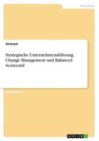 Strategische UnternehmensfüHrung. Change Management Und Balanced Scorecard Anony