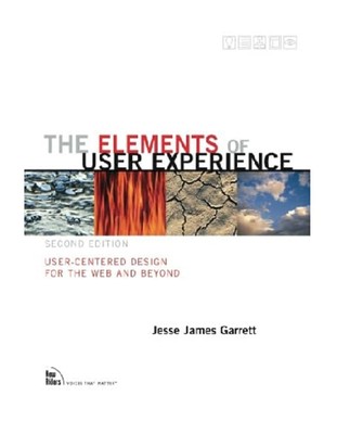 The Elements of User Experience: User-Centered Design for the Web and Beyond...
