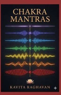 Chakra Mantras: Specific Beej Mantras and Chanting Practices for Each Energy Cen