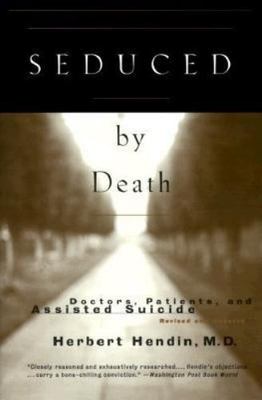 Seduced by Death : Doctors, Patients and Assisted Suicide, Paperback by Hendi...