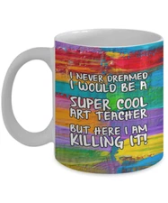 I Never Dreamed I Would Be A Super Cool Art Teacher Coffee Mug - 11 Oz