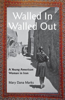 Walled In, Walled Out: A Young American Woman in Iran