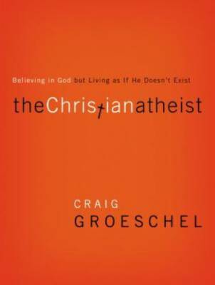 The Christian Atheist: Believing in God but Living As If He Doesn't Exist - GOOD