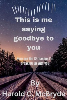 This is me saying goodbye to you: Here are 12 reasons I'm breaking up with you b