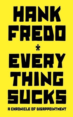 Everything Sucks - A Chronicle of Disappointment by Hank Fredo Paperback Book