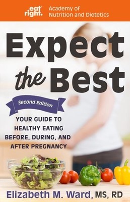 Expect the Best : Your Guide to Healthy Eating Before, During, and After Preg...