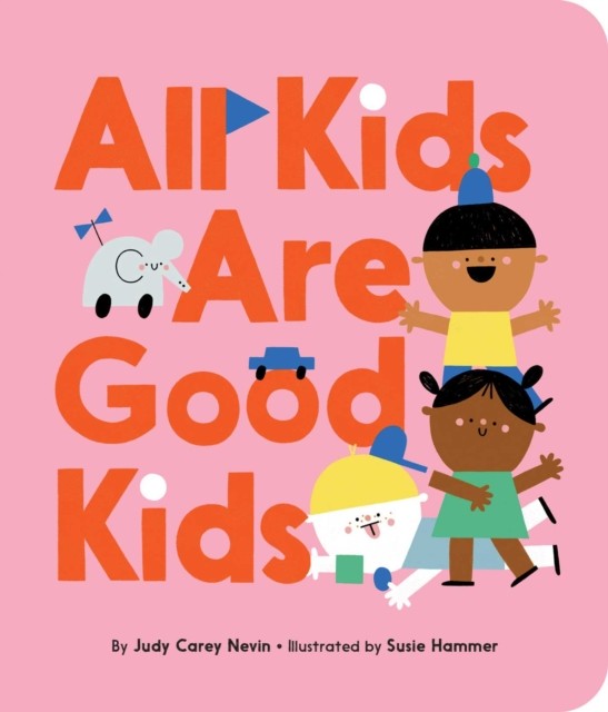 All Kids Are Good Kids by Judy Carey Nevin BOARD BOOK 9781534432048