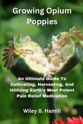Wiley B Hamill Growing Opium Poppies (Paperback)