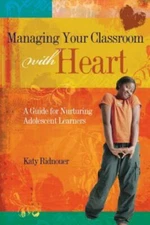 Managing Your Classroom with Heart: A Guide for Nurturing Adolescent Learners R