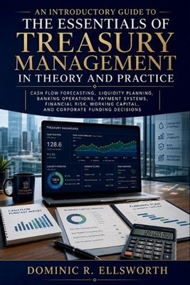 An Introductory Guide to the Essentials of Treasury Management in Theory and Pra