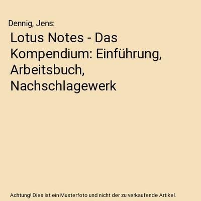 Lotus Notes - Das Kompendium: Einführung, Arbeitsbuch, Nachschlagewerk, Dennig,
