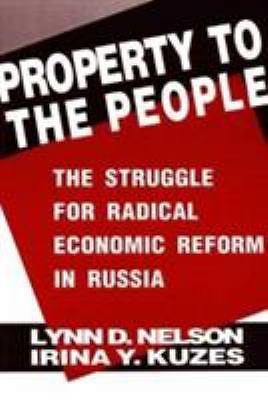 Property to the People: the Struggle for Radical Economic Reform in Russia : ...