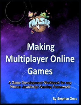 Making Multiplayer Online Games: A Game Development Workbook for any Phaser Java