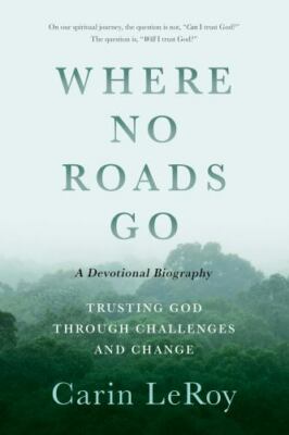 Where No Roads Go : Trusting God Through Challenges and Change (a Devotional...