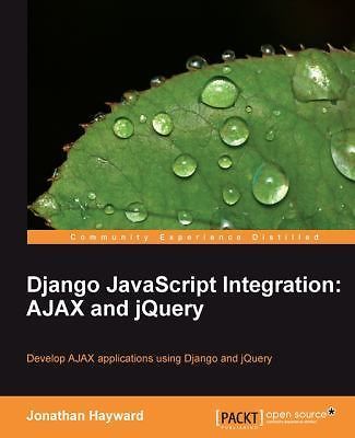 Django JavaScript Integration: Ajax and Jquery by Hayward, Jonathan