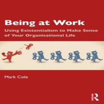 Being at Work Using Existentialism to Make Sense of Your Organisa