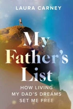 My Father's List : How Living My Dad's Dreams Set Me Free Laura C