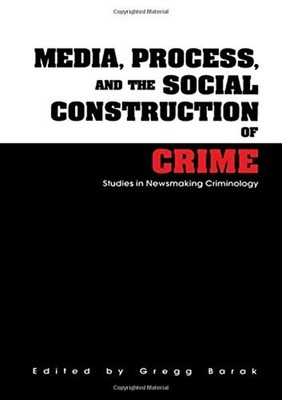 Media, Process, and the Social Construction of Crime : Studies in