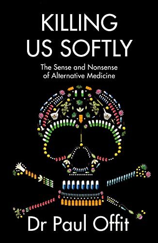 Killing Us Softly: The Sense and Nonsense of Alternative Medicine By Dr Paul Of