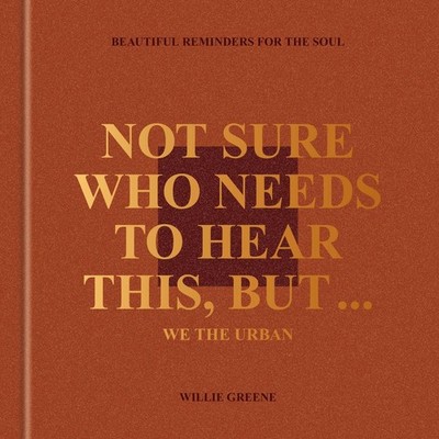Not Sure Who Needs to Hear This, But . . . : WE THE URBAN | Willie Greene