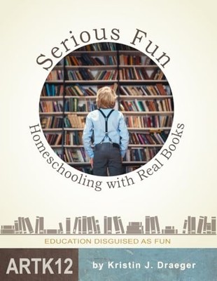 Serious Fun: Homeschooling with Rea..., Draeger, Kristi