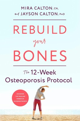 Rebuild Your Bones | The 12-Week Osteoporosis Protocol | Mira Calton (u. a.)