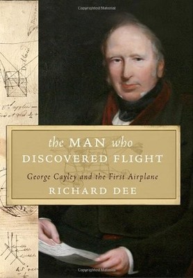The Man Who Discovered Flight: George Cayley and the First Airplane - hardco...