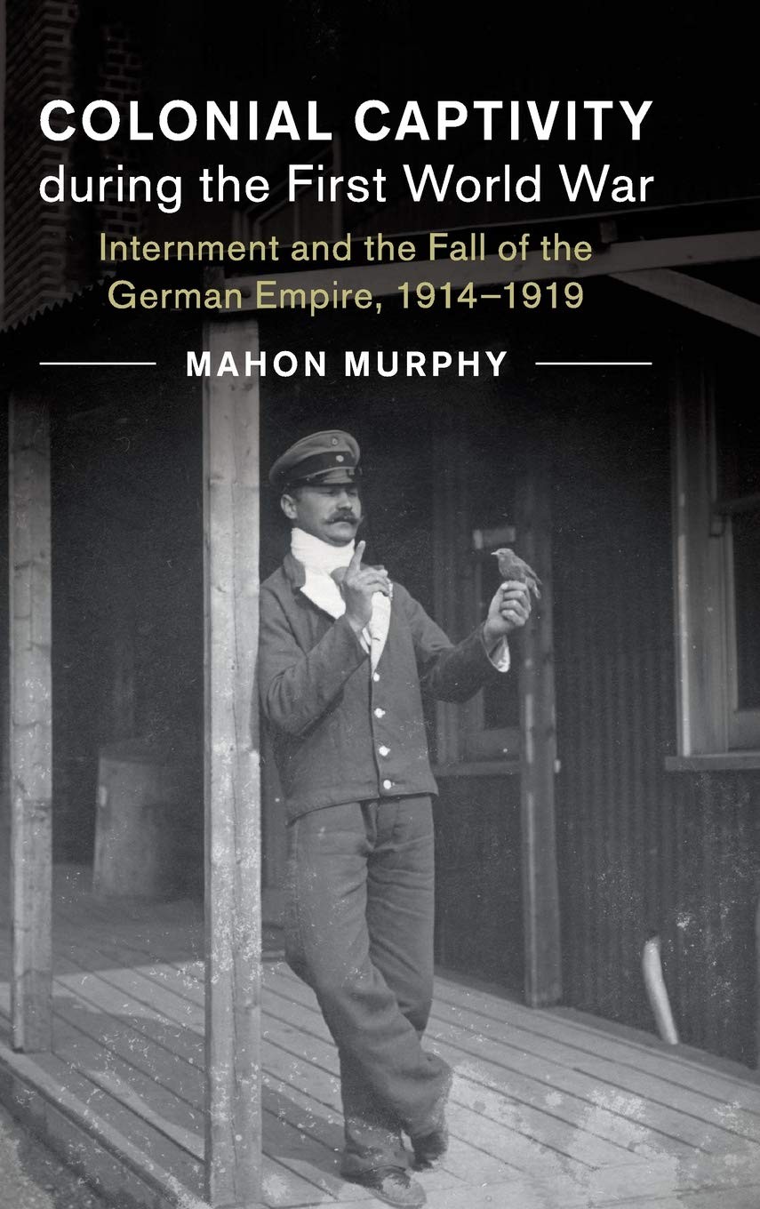 Colonial Captivity during the First World War: Internment and the Fall of the G