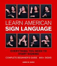 Learn American Sign Language: Everything You Need to Start Signing * Complet...