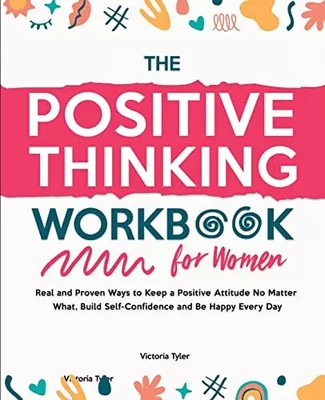 The Positive Thinking Workbook for Women: Real and Proven Ways to Keep a Positiv