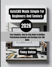 AutoCAD Made Simple For Beginners And Seniors 2026 : Your Complete, Step-by-Ste
