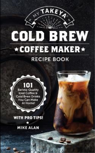 Mike Alan My Takeya Cold Brew Coffee Maker Recipe Book (Tascabile)