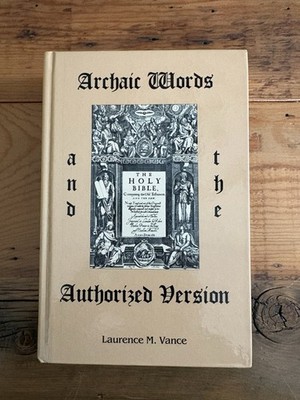 ARCHAIC WORDS AND THE AUTHORIZED VERSION By Laurence M. Vance - Hardcover