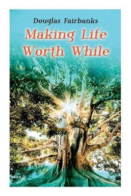 Making Life Worth While: Self-Help Guide to a Personal Development & Success by