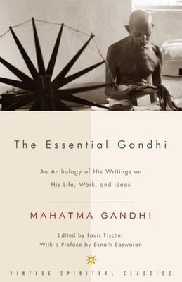 The Essential Gandhi: An Anthology of His Writings on His Life, Work, and Id...