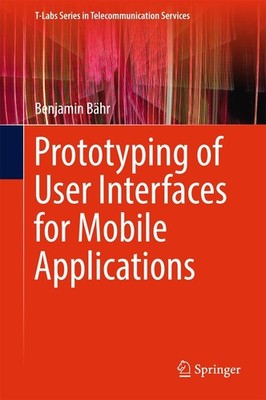 Prototyping of User Interfaces for Mobile Applications (T-Labs Series in Tel...