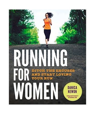 Running for Women: Ditch the Excuses and Start Loving Your Run, Danica Newon