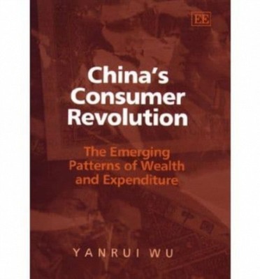 China s Consumer Revolution   The Emerging Patterns of Wealth and Expenditure Wu