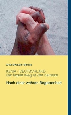 Kenia - Deutschland. Der legale Weg ist der hrteste: Nach einer wahren Begebenhe