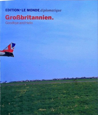 Großbritannien: Goodbye and Hello (Edition Le Monde diplomatique) Pohlisch, Oliv