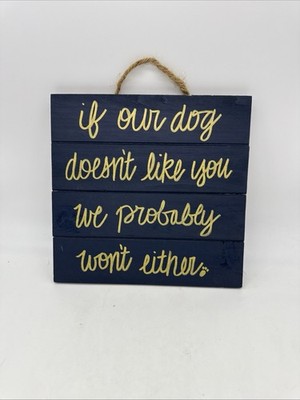 If Our Dog Doesn t Like You We Probably Won t Either Wood Pet Hanging Sign 10x10