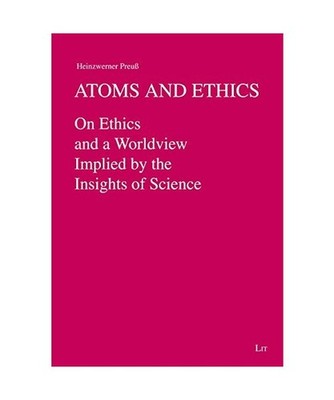 Atoms and Ethics: On Ethics and a Worldview Implied by the Insights of Science: 