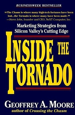 Inside the Tornado: Marketing Strategies from Silicon Valley's Cutting Edge by M