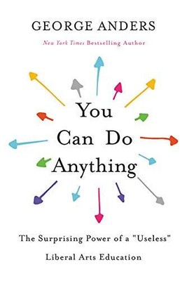 You Can Do Anythingz' The Surprising Power of a ''Useless'' Liberal Arts Education