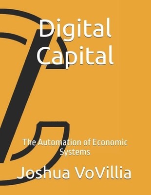 Digital Capital: The Automation of Economic Systems by Joshua Vovillia Paperback