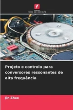 Projeto e controlo para conversores ressonantes de alta frequncia by Jin Zhao (P