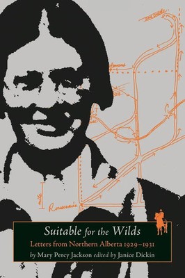Suitable for the Wilds Letters from Northern Alberta, 1929-1931 Jackson Buch