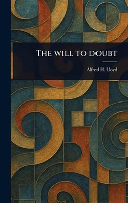 The Will to Doubt by Alfred H. Lloyd Hardcover Book