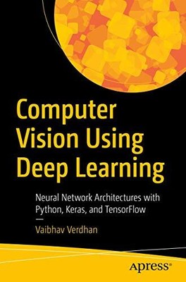 Computer Vision Using Deep Learning: Neural Network Architectures with Python...
